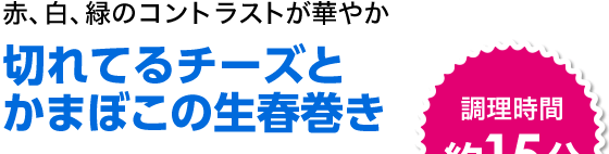 赤、白、緑のコントラストが華やか　切れてるチーズとかまぼこの生春巻き
